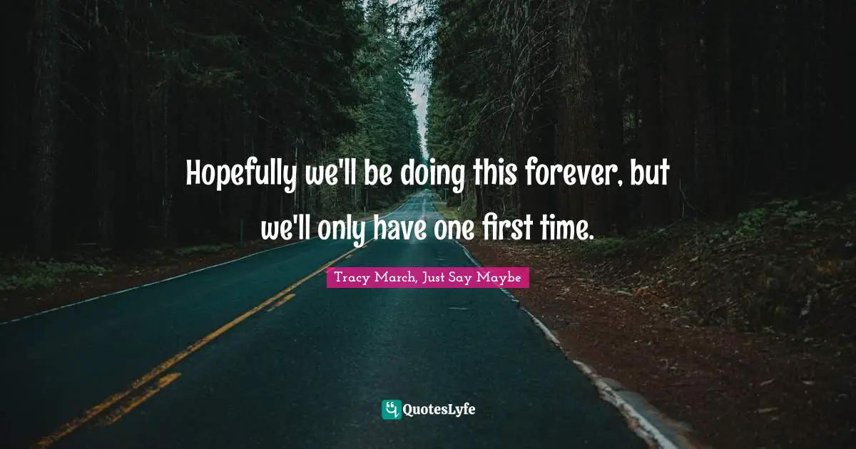 Hopefully we'll be doing this forever, but we'll only have one first time.