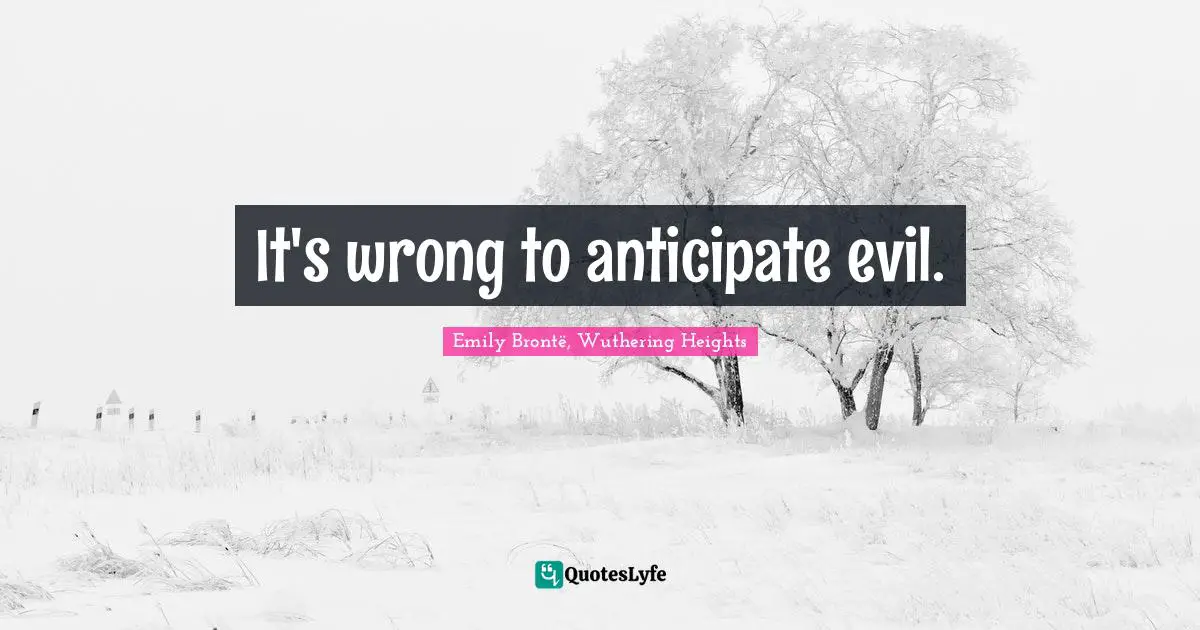 It's wrong to anticipate evil.