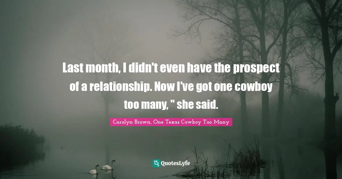 Last month, I didn't even have the prospect of a relationship. Now I've got one cowboy too many, " she said.