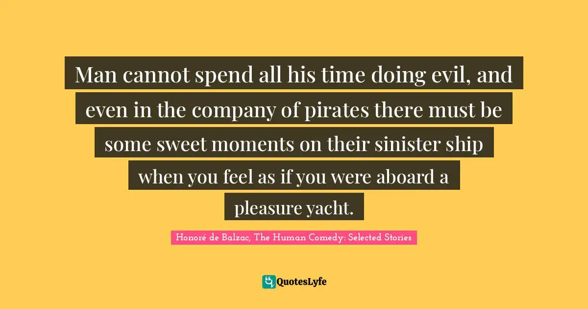 Man cannot spend all his time doing evil, and even in the company of pirates there must be some sweet moments on their sinister ship when you feel as if you were aboard a pleasure yacht.