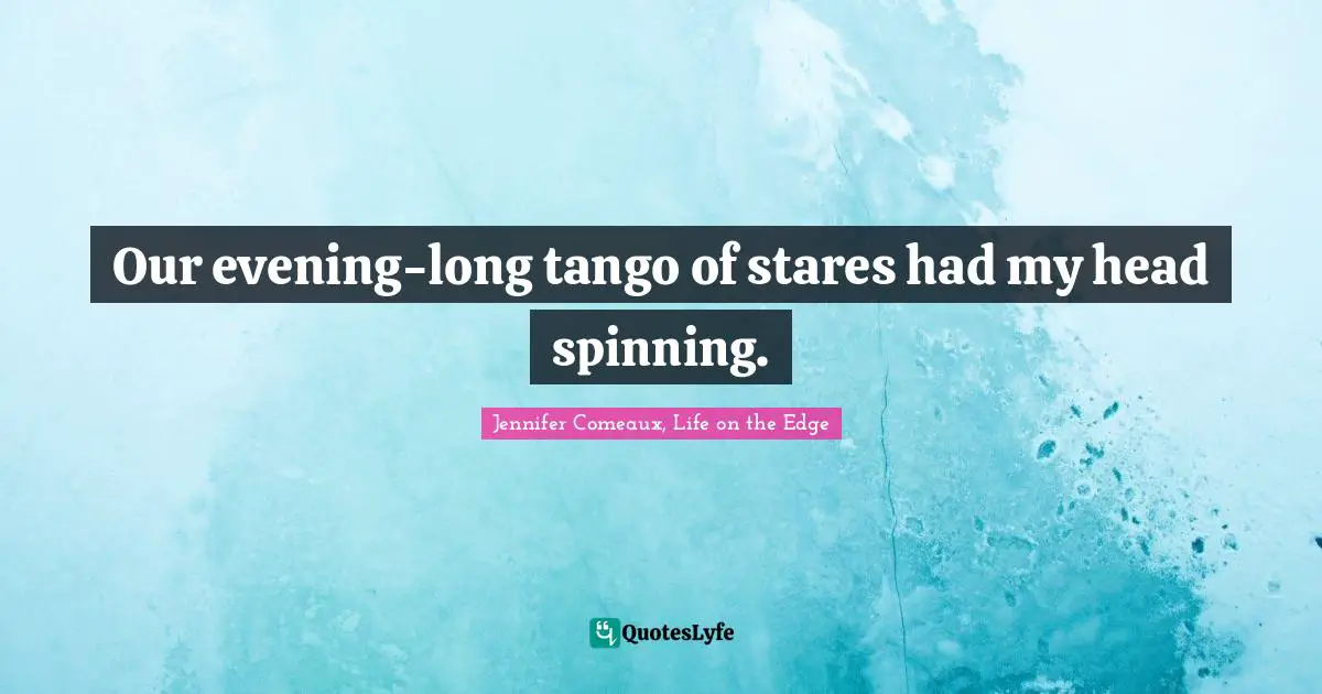 Our evening-long tango of stares had my head spinning.