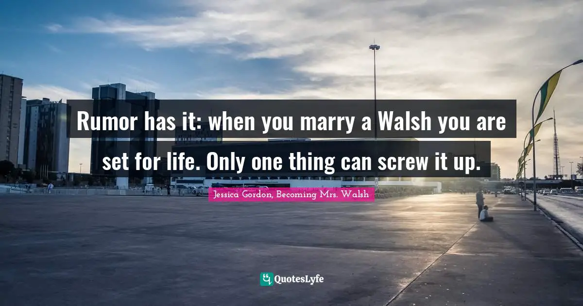 Rumor has it: when you marry a Walsh you are set for life. Only one thing can screw it up.