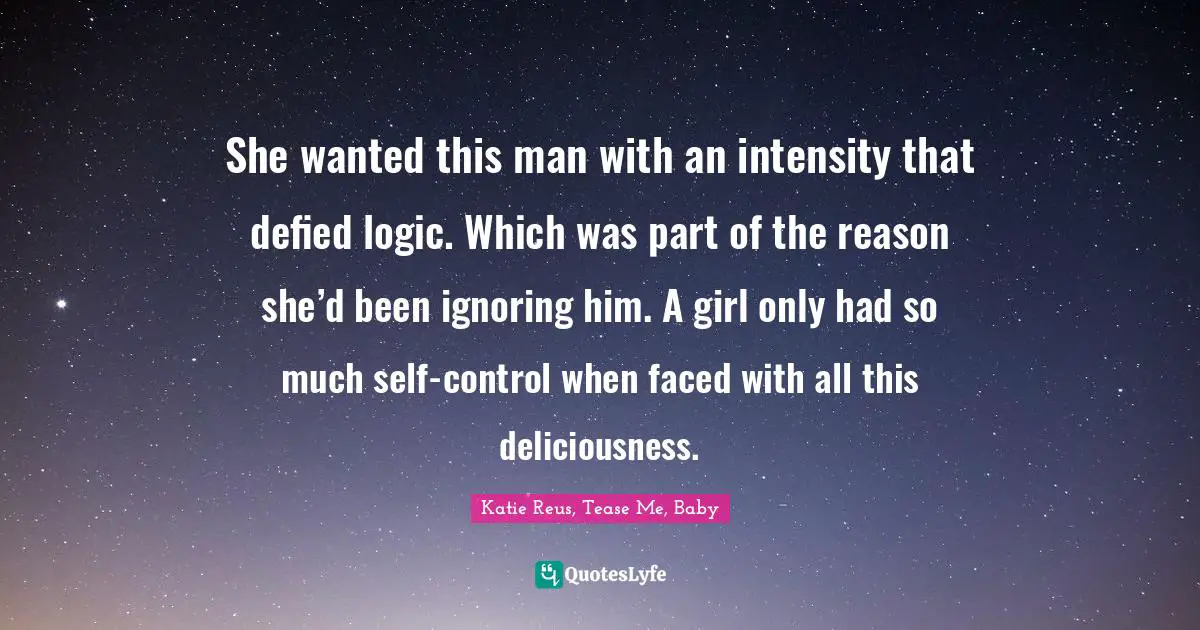 She wanted this man with an intensity that defied logic. Which was part of the reason she’d been ignoring him. A girl only had so much self-control when faced with all this deliciousness.
