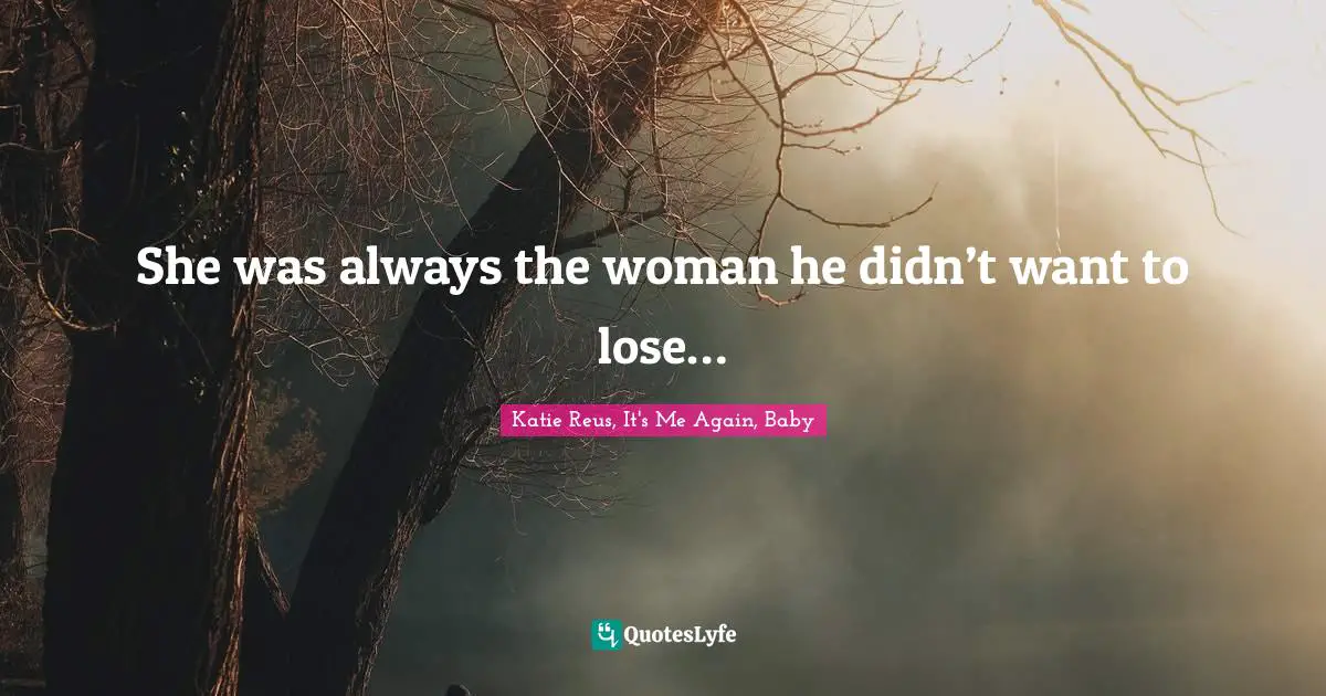 She was always the woman he didn’t want to lose…