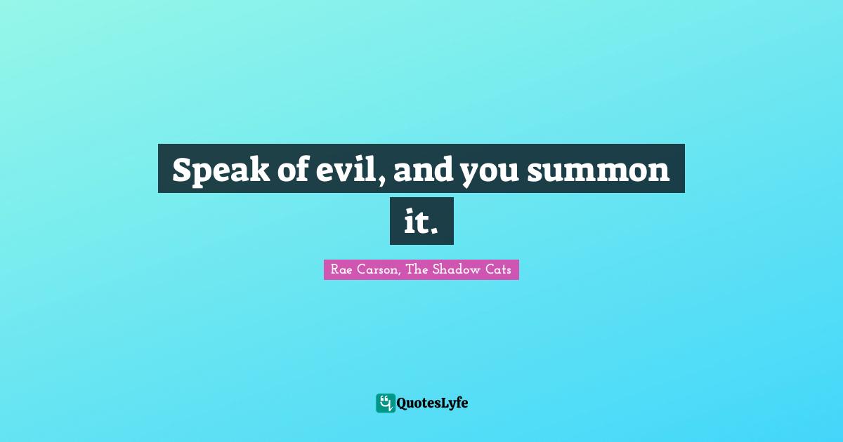 Speak of evil, and you summon it.