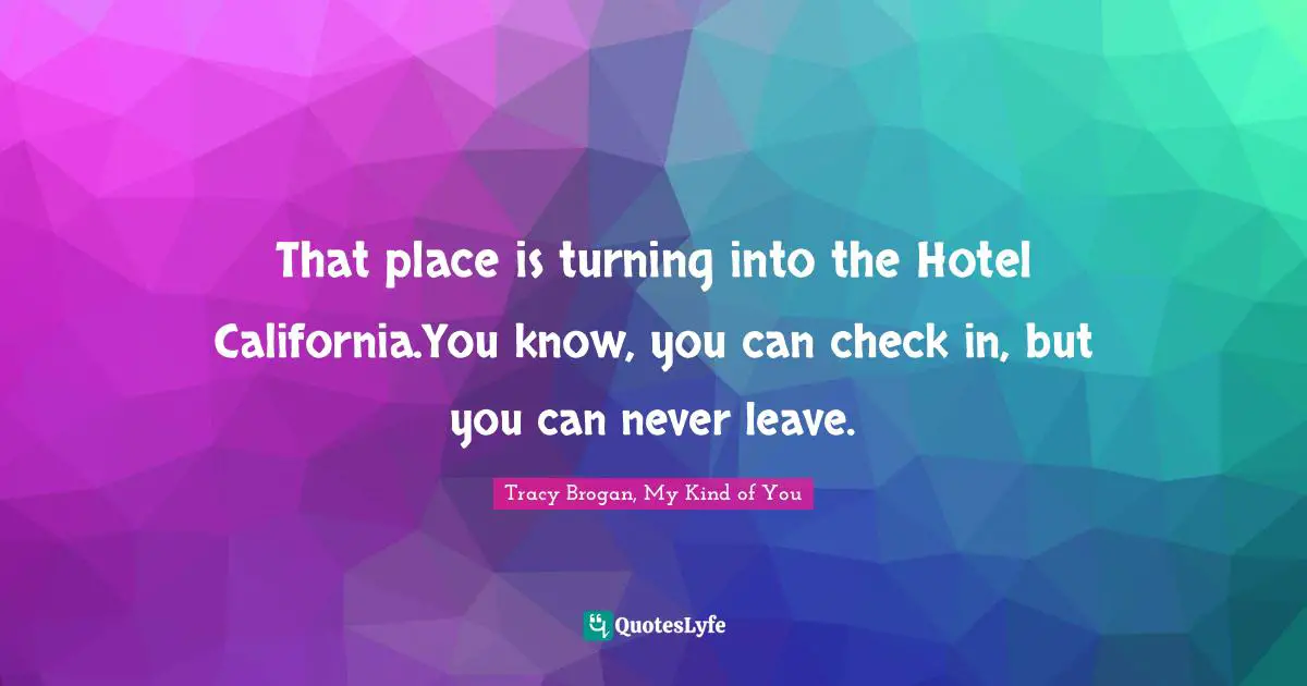 That place is turning into the Hotel California.You know, you can check in, but you can never leave.