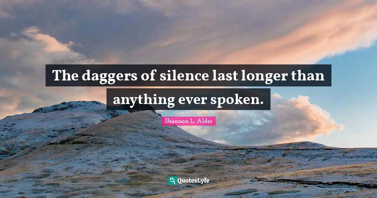 Lack Of Empathy Quotes: "The daggers of silence last longer than anything ever spoken."