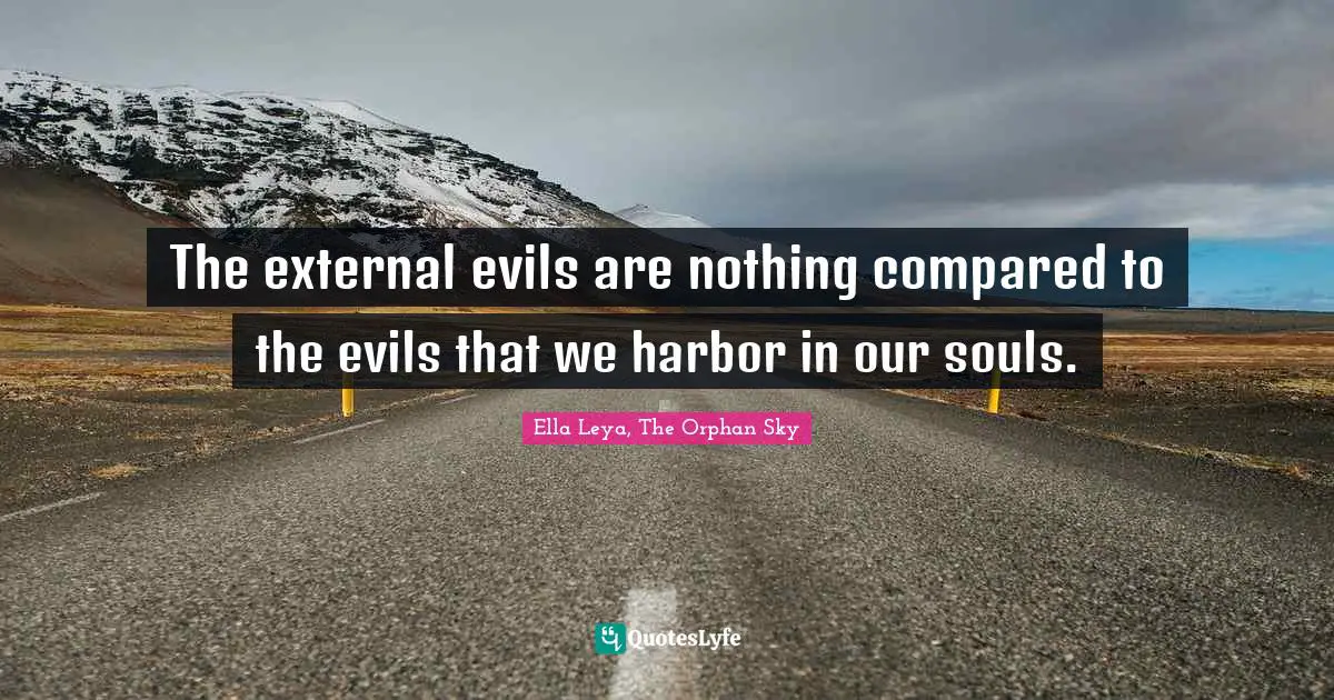 The external evils are nothing compared to the evils that we harbor in our souls.