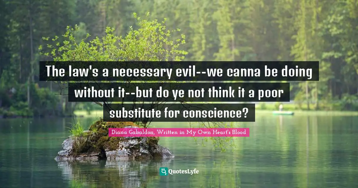 The law's a necessary evil--we canna be doing without it--but do ye not think it a poor substitute for conscience?