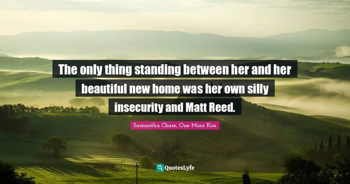The only thing standing between her and her beautiful new home was her own silly insecurity and Matt Reed.