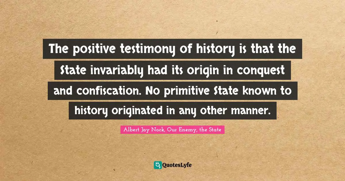 The positive testimony of history is that the State invariably had its