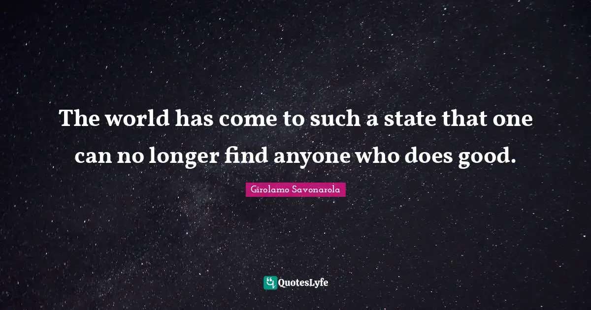 The world has come to such a state that one can no longer find anyone who does good.