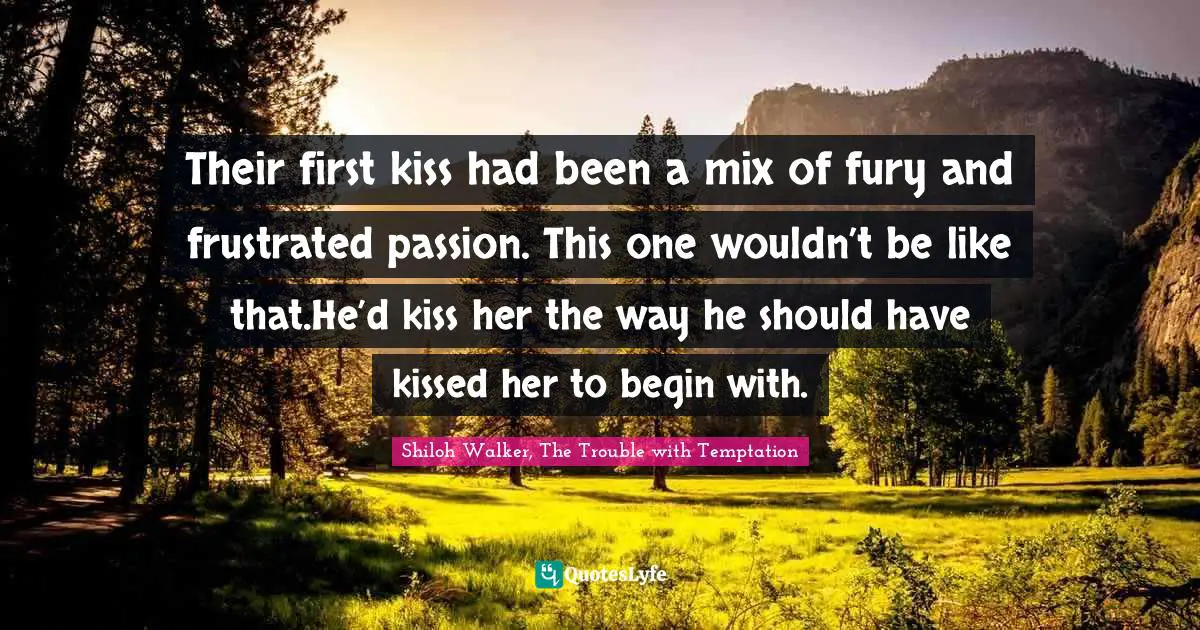 Their first kiss had been a mix of fury and frustrated passion. This one wouldn’t be like that.He’d kiss her the way he should have kissed her to begin with.