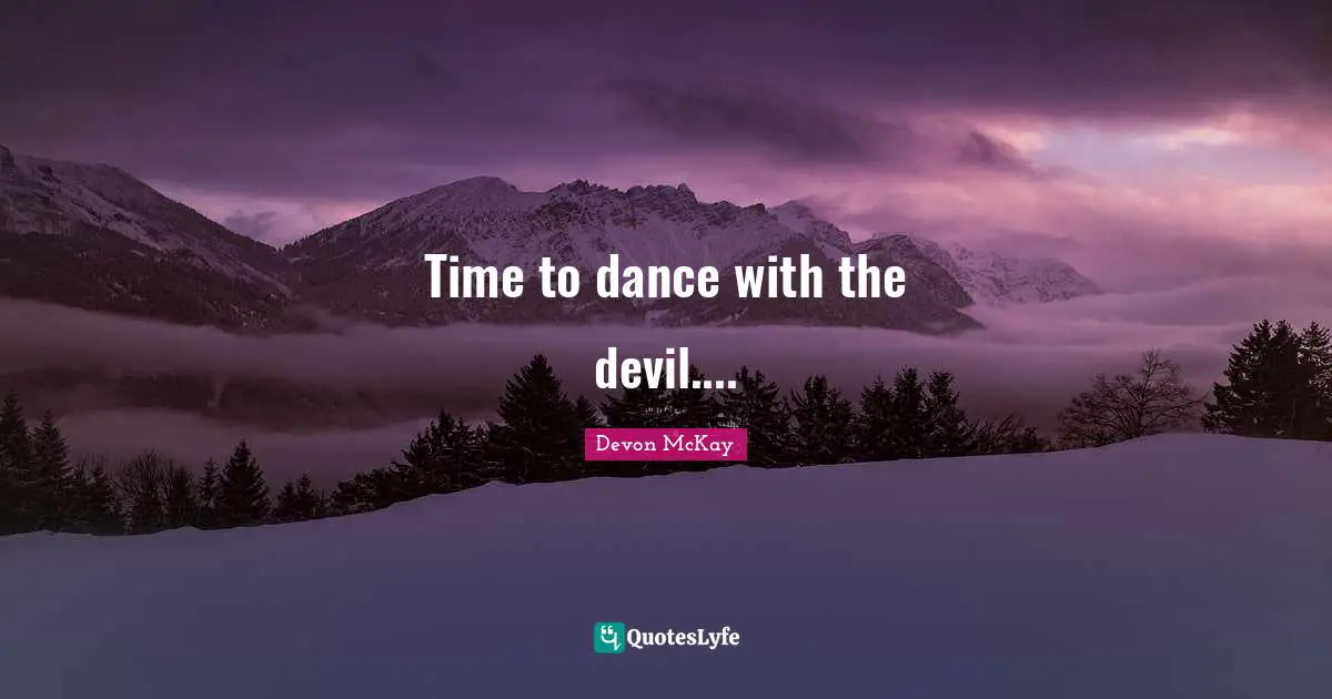 Time to dance with the devil....