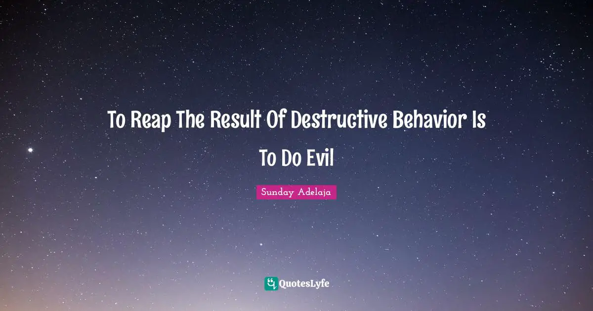 To Reap The Result Of Destructive Behavior Is To Do Evil