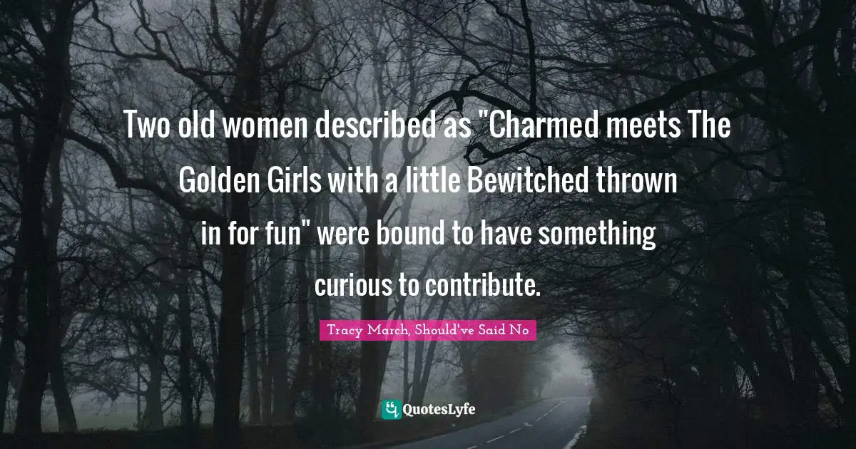 Two old women described as "Charmed meets The Golden Girls with a little Bewitched thrown in for fun" were bound to have something curious to contribute.