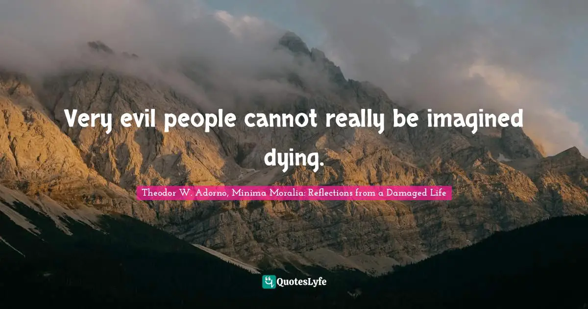 Very evil people cannot really be imagined dying.