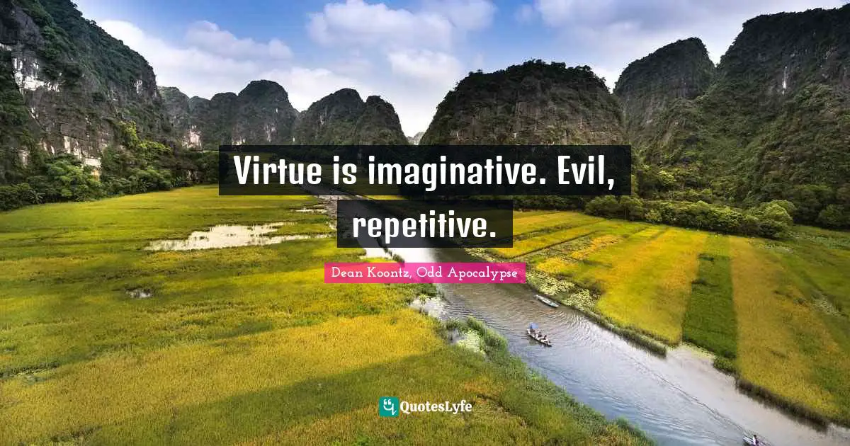 Virtue is imaginative. Evil, repetitive.