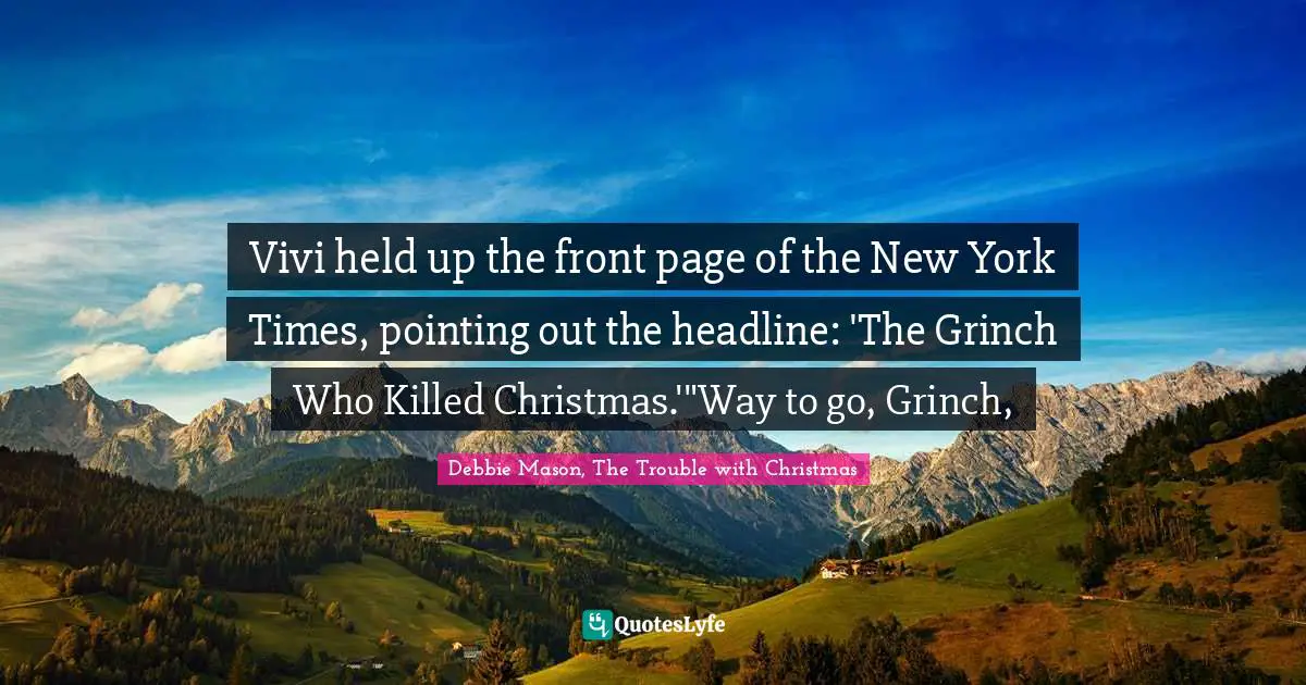 Vivi held up the front page of the New York Times, pointing out the headline: 'The Grinch Who Killed Christmas.'"Way to go, Grinch, 