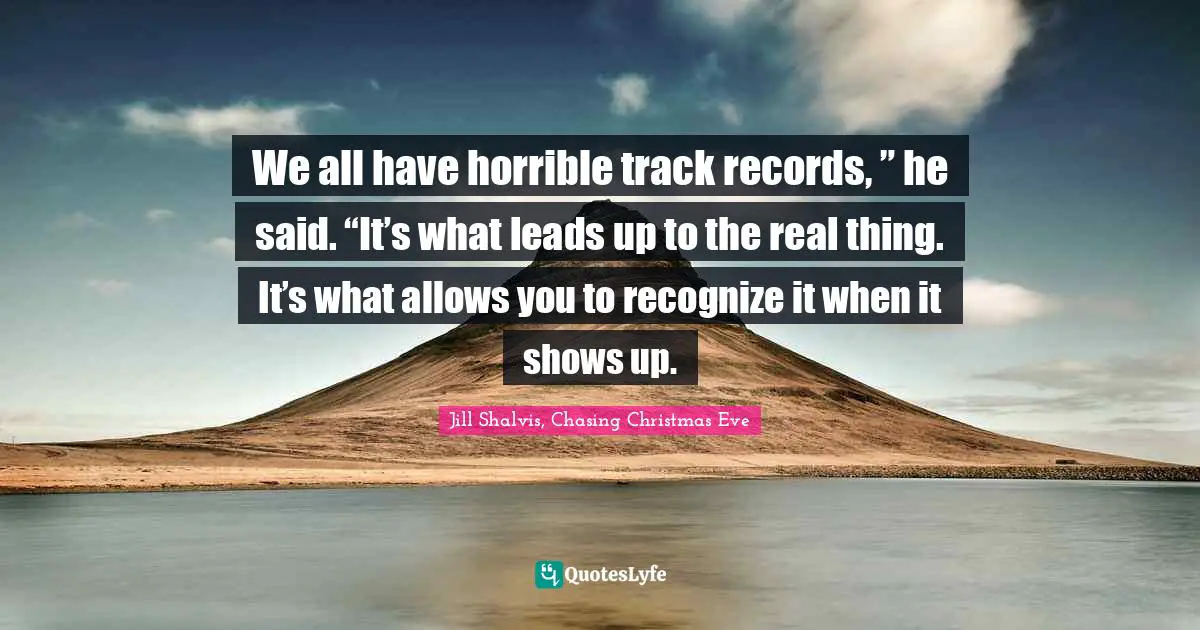 We all have horrible track records, ” he said. “It’s what leads up to the real thing. It’s what allows you to recognize it when it shows up.
