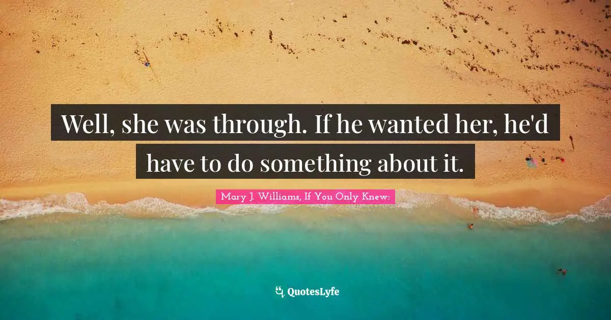 Well, she was through. If he wanted her, he'd have to do something about it.