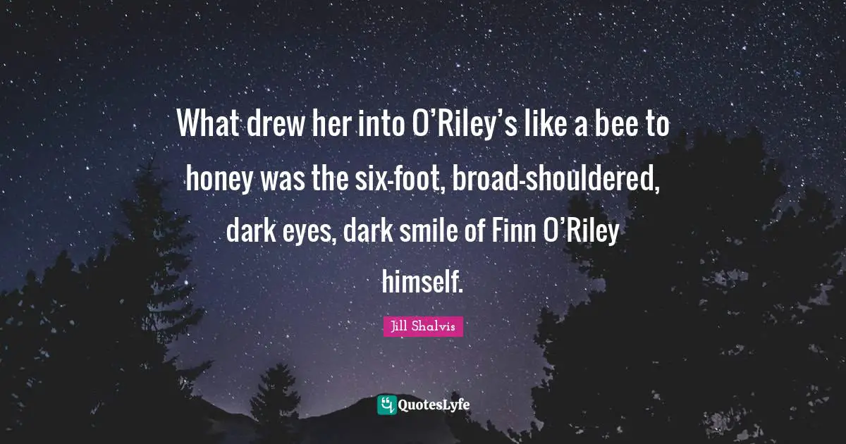 What drew her into O’Riley’s like a bee to honey was the six-foot, broad-shouldered, dark eyes, dark smile of Finn O’Riley himself.