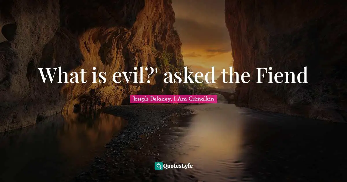 What is evil?' asked the Fiend