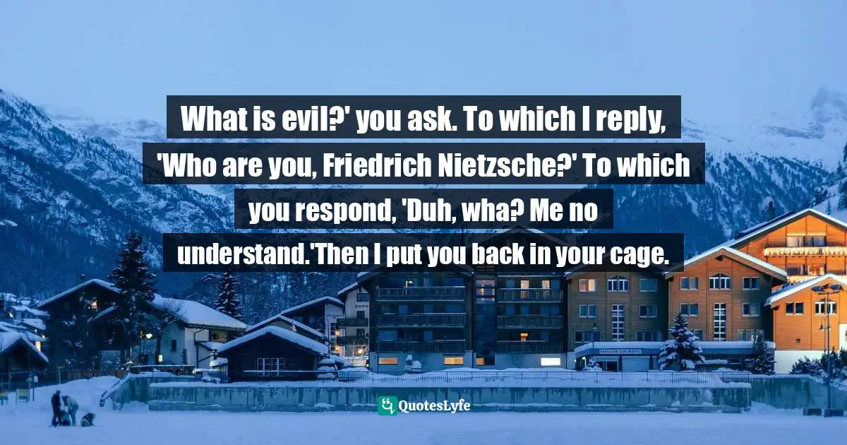 What Is Evil?' You Ask. To Which I Reply, 'Who Are You, Friedrich Niet... Quote By Josh Lieb, I Am A Genius Of Unspeakable Evil And I Want To Be Your Class