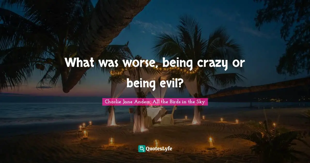 What was worse, being crazy or being evil?