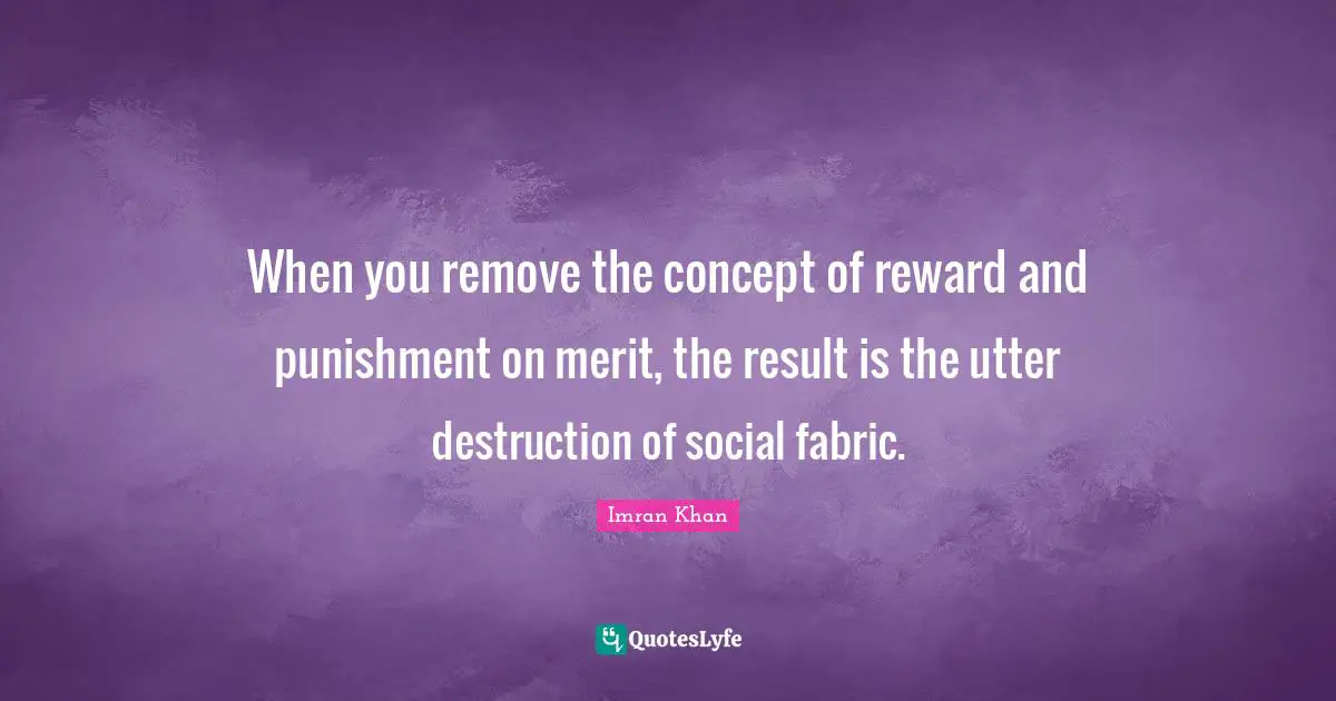 When you remove the concept of reward and punishment on merit, the result is the utter destruction of social fabric.