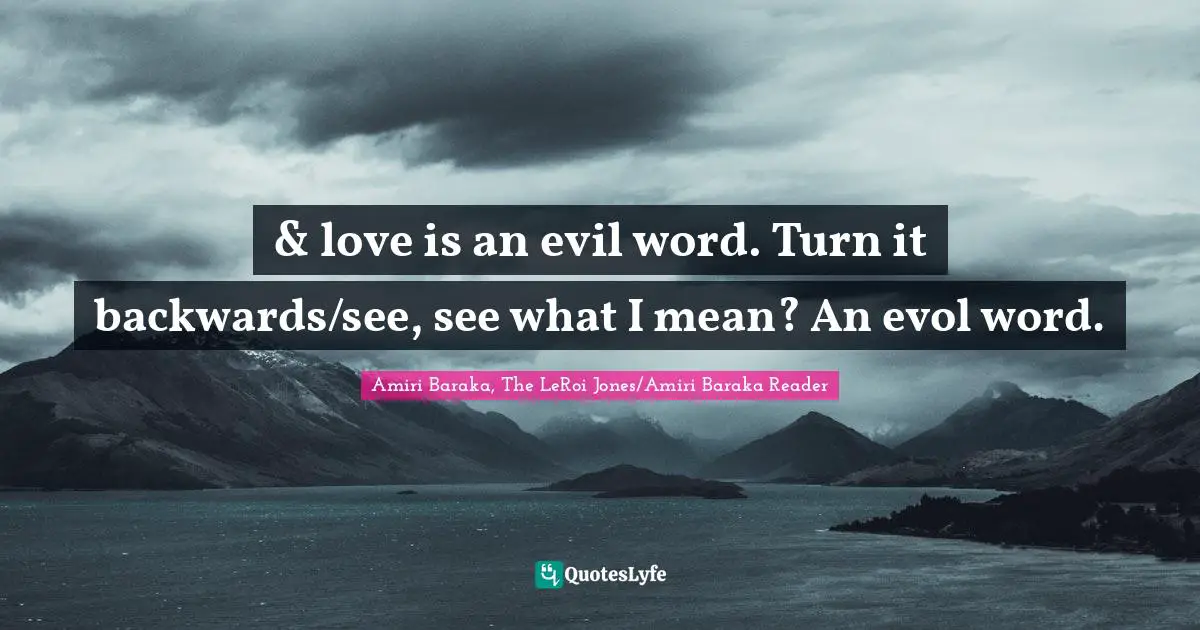 Amiri Baraka Quotes: "& love is an evil word. Turn it backwards/see, see what I mean? An evol word."