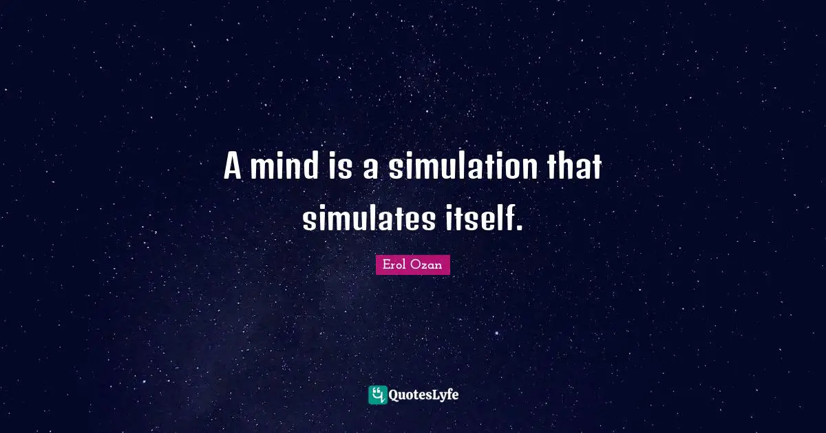 A mind is a simulation that simulates itself.