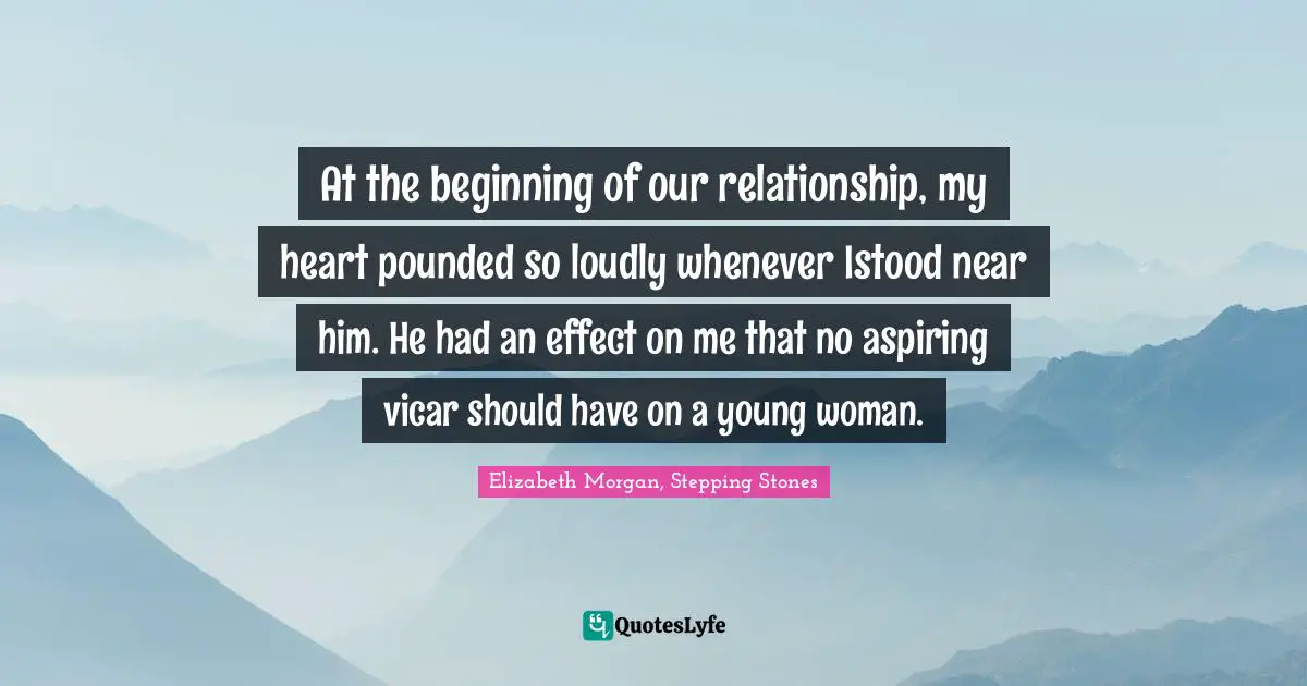 At the beginning of our relationship, my heart pounded so loudly whenever Istood near him. He had an effect on me that no aspiring vicar should have on a young woman.