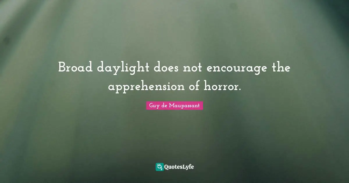 Supernatural Quotes: "Broad daylight does not encourage the apprehension of horror."