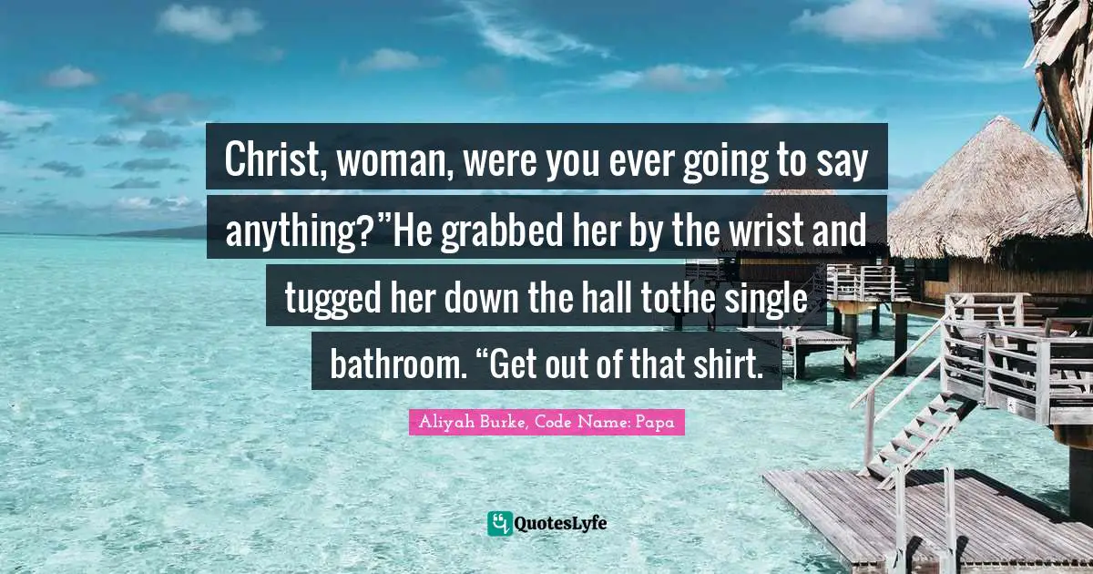 Christ, woman, were you ever going to say anything?”He grabbed her by the wrist and tugged her down the hall tothe single bathroom. “Get out of that shirt.
