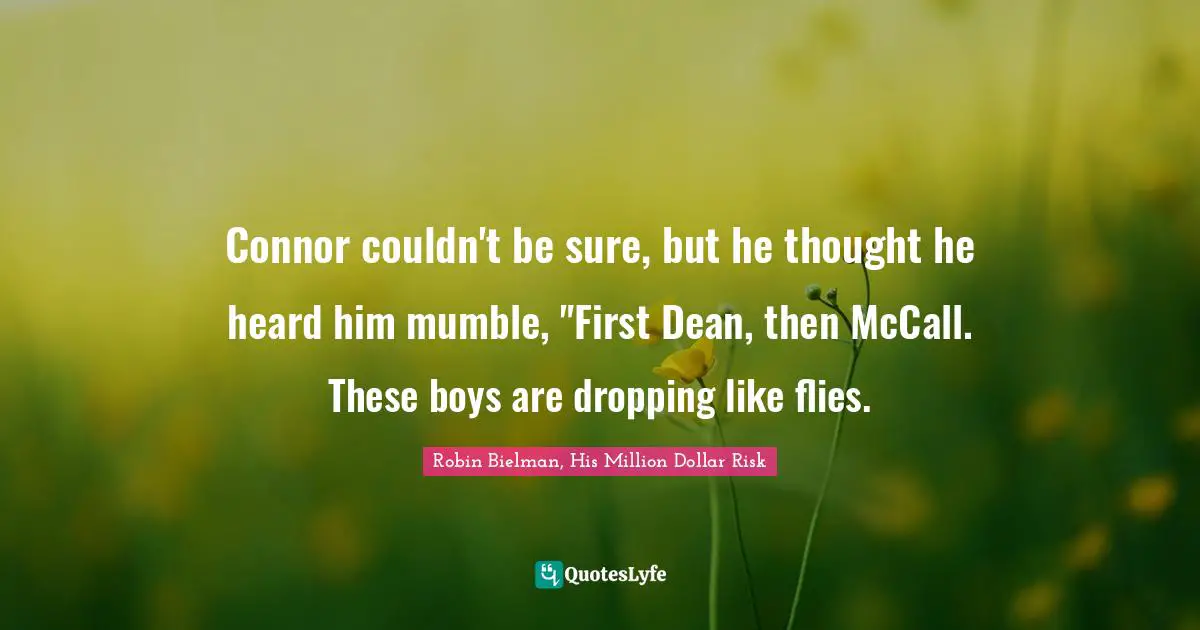 Robin Bielman Quotes: "Connor couldn't be sure, but he thought he heard him mumble, "First Dean, then McCall. These boys are dropping like flies."