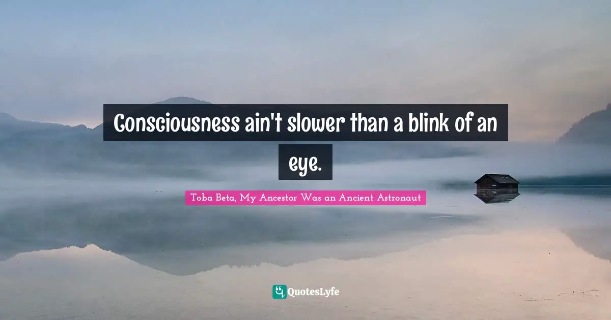 Consciousness ain't slower than a blink of an eye.