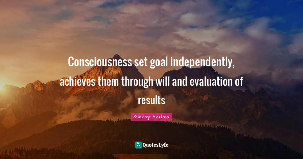 Consciousness set goal independently, achieves them through will and evaluation of results