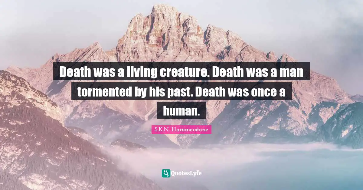 Death was a living creature. Death was a man tormented by his past. Death was once a human.