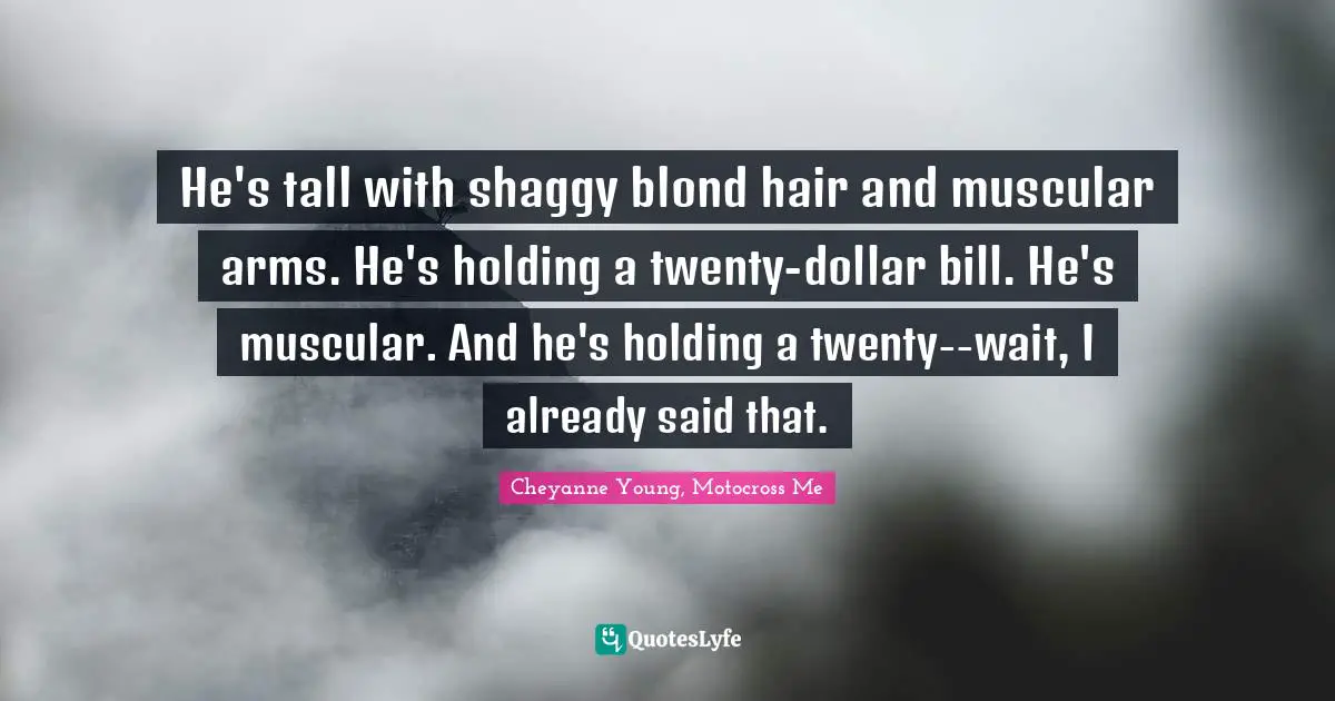 He's tall with shaggy blond hair and muscular arms. He's holding a twenty-dollar bill. He's muscular. And he's holding a twenty--wait, I already said that.