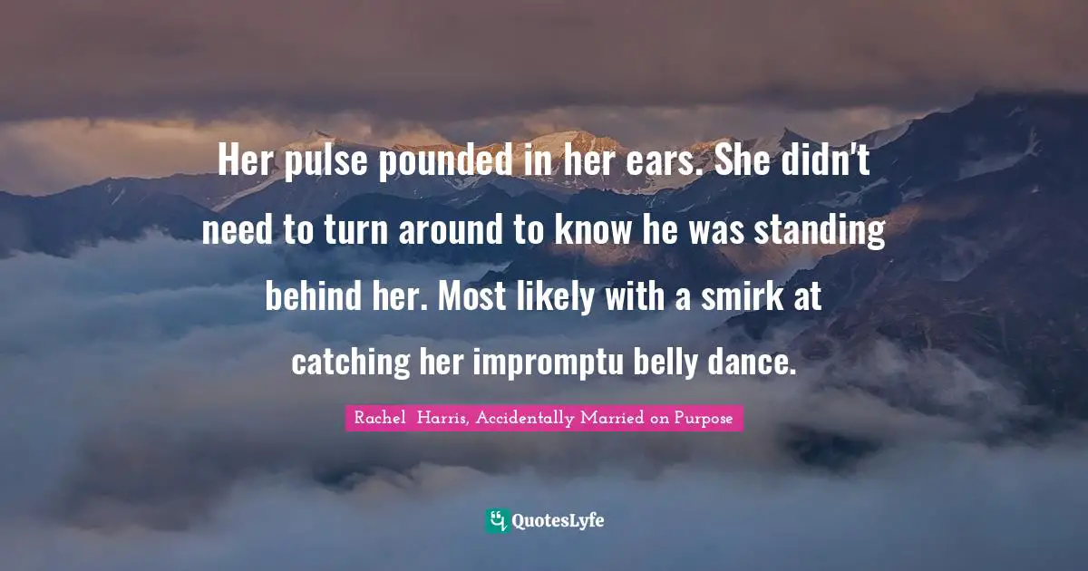 Her pulse pounded in her ears. She didn't need to turn around to know he was standing behind her. Most likely with a smirk at catching her impromptu belly dance.