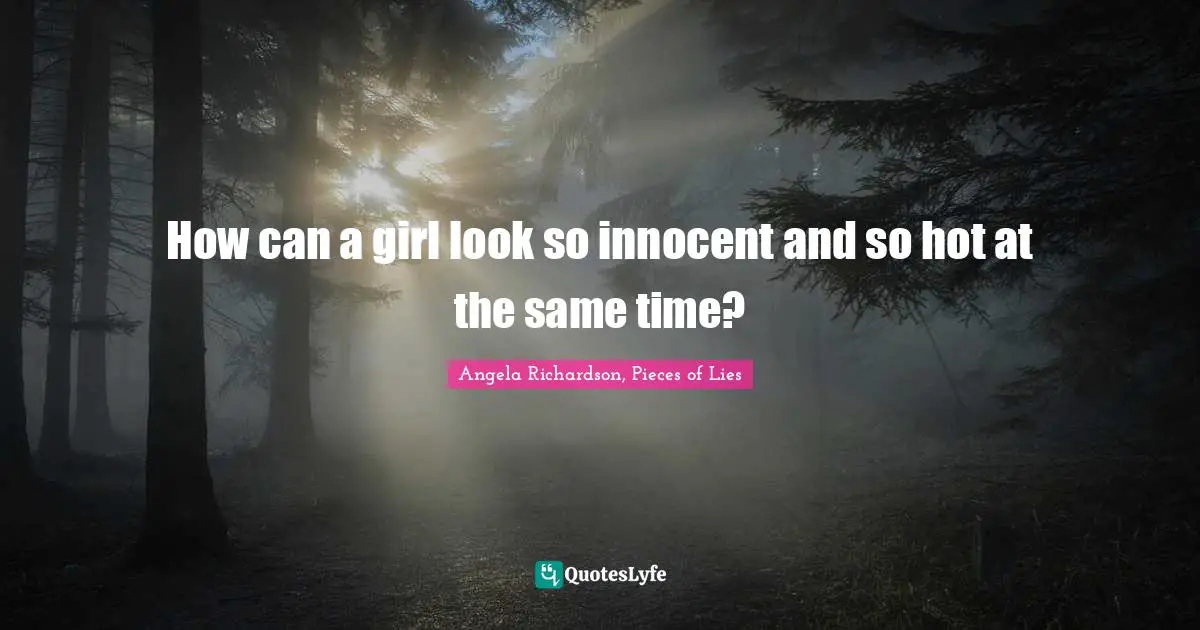 How can a girl look so innocent and so hot at the same time?