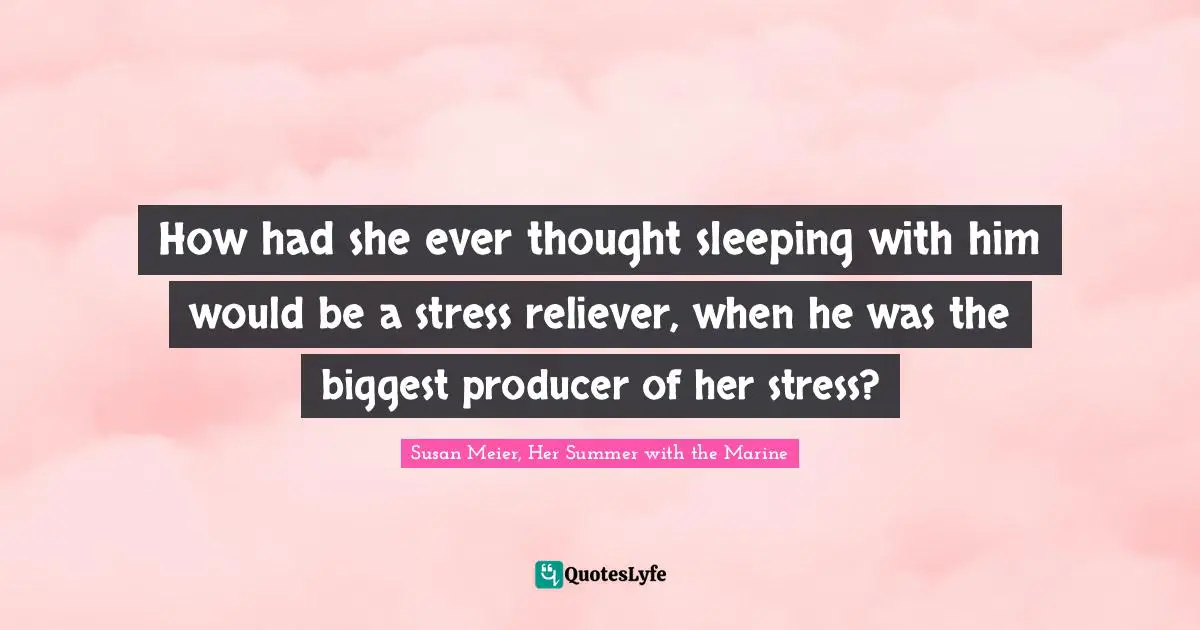 How had she ever thought sleeping with him would be a stress reliever, when he was the biggest producer of her stress?