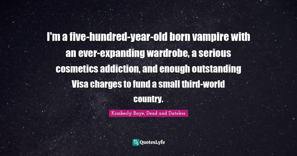 Werewolves Quotes: "I'm a five-hundred-year-old born vampire with an ever-expanding wardrobe, a serious cosmetics addiction, and enough outstanding Visa charges to fund a small third-world country."