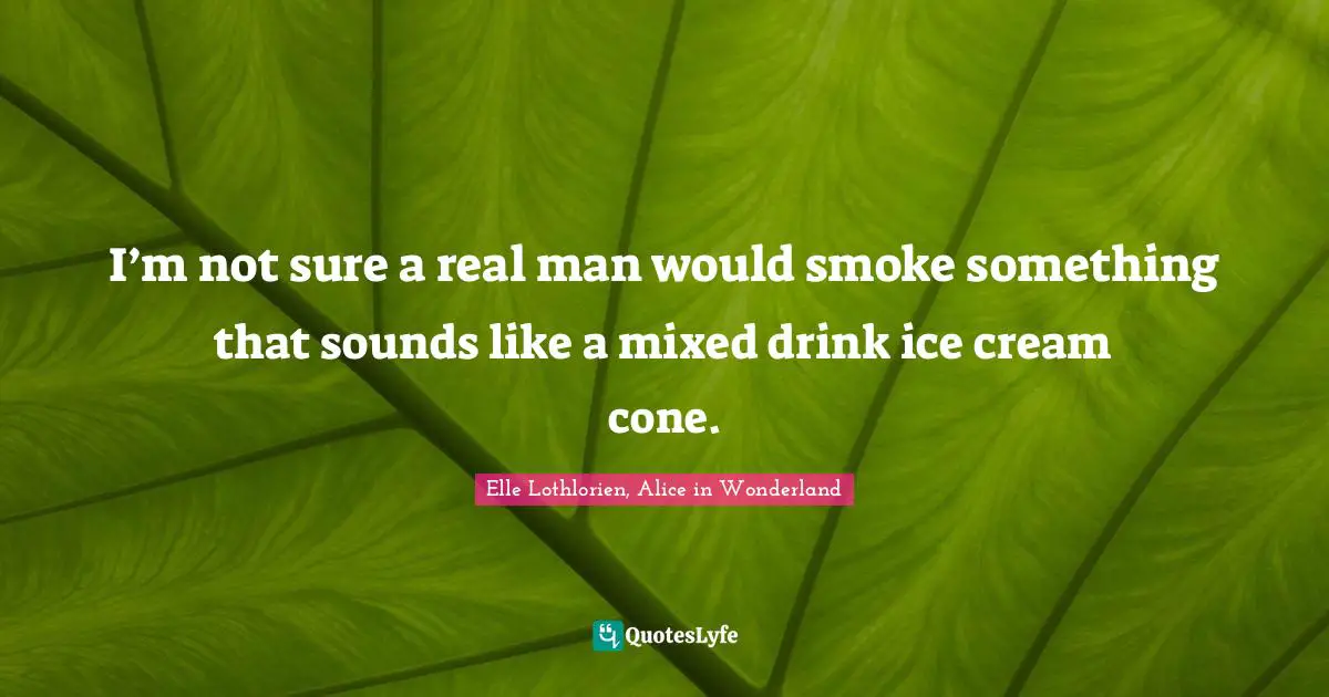 I’m not sure a real man would smoke something that sounds like a mixed drink ice cream cone.