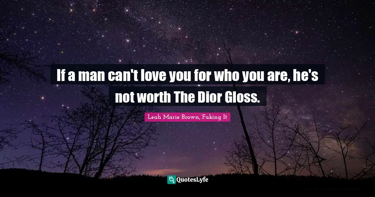 If a man can't love you for who you are, he's not worth The Dior Gloss.