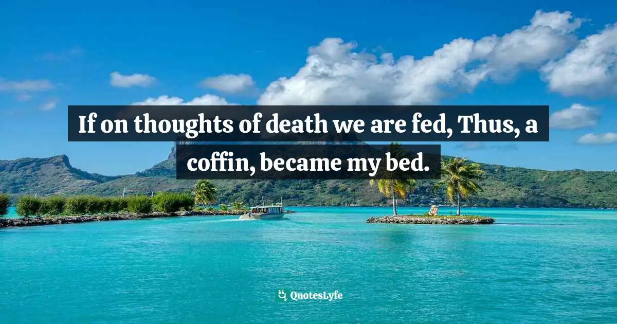 Goth Quotes: "If on thoughts of death we are fed, Thus, a coffin, became my bed."