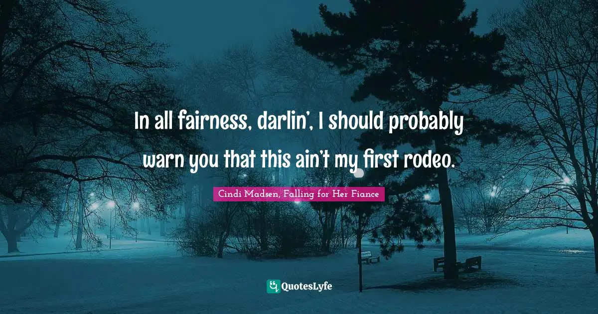 In all fairness, darlin’, I should probably warn you that this ain’t my first rodeo.