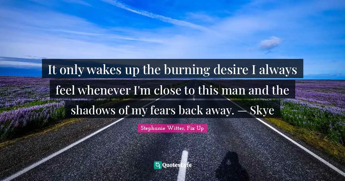 Duke Quotes: "It only wakes up the burning desire I always feel whenever I'm close to this man and the shadows of my fears back away. — Skye"