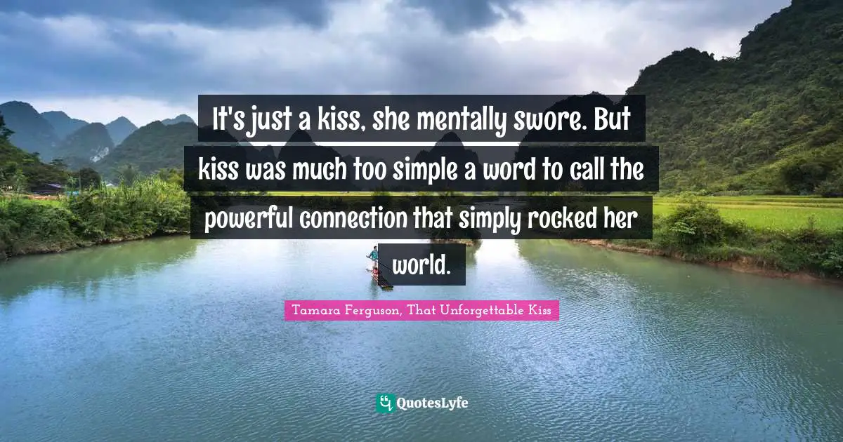 It's just a kiss, she mentally swore. But kiss was much too simple a word to call the powerful connection that simply rocked her world.